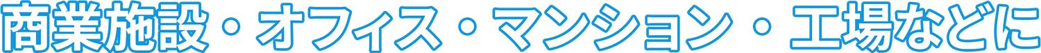 商業施設・オフィス・マンション・工場などに